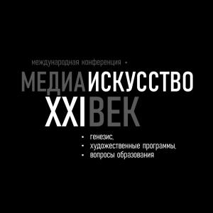 MEDIA ART – XXI CENTURY. GENESIS, ART PROGRAMS, EDUCATION PROBLEMS: INTERNATIONAL RESEARCH CONFERENCE IN THE STATE INSTITUTE OF ART HISTORY AND THE RUSSIAN ACADEMY OF ARTS